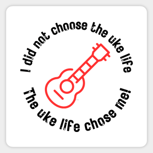 I did not choose the uke life. The uke life chose me! (black letters) Sticker